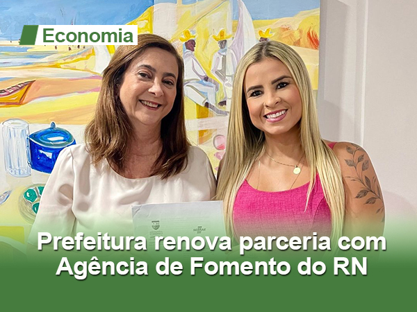 Prefeitura renova parceria com Agência de Fomento do RN
